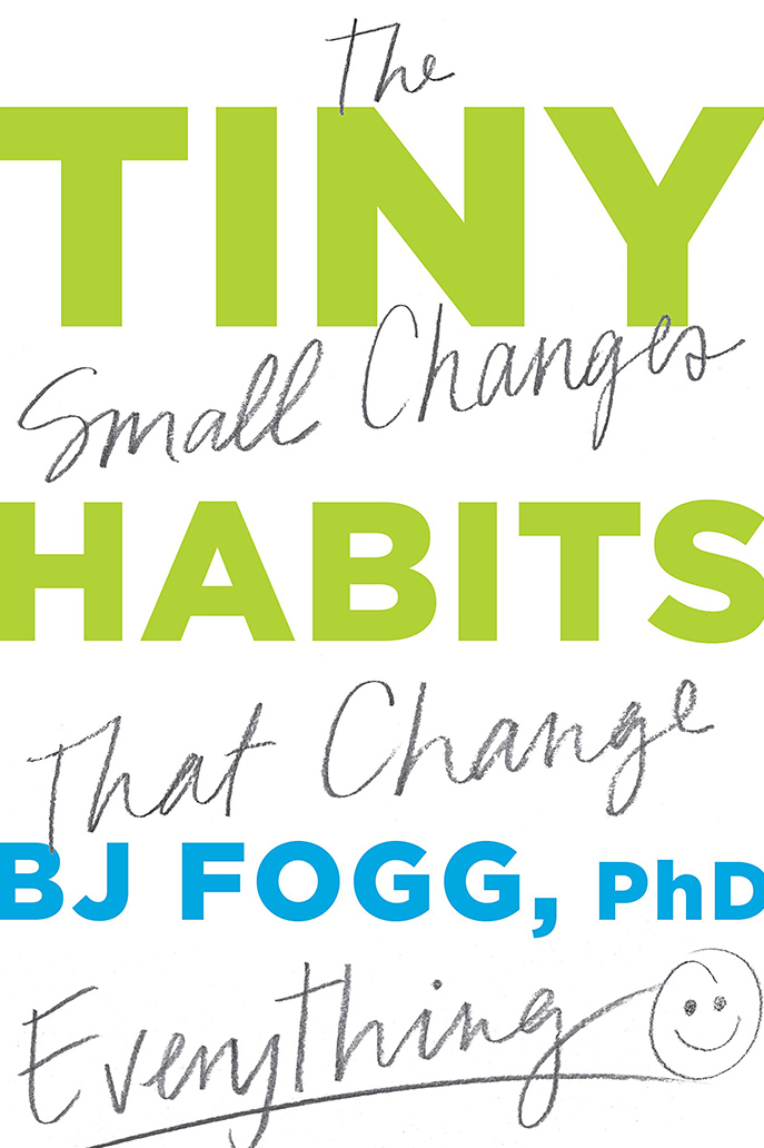 Tiny Habits by BJ Fogg, Phd